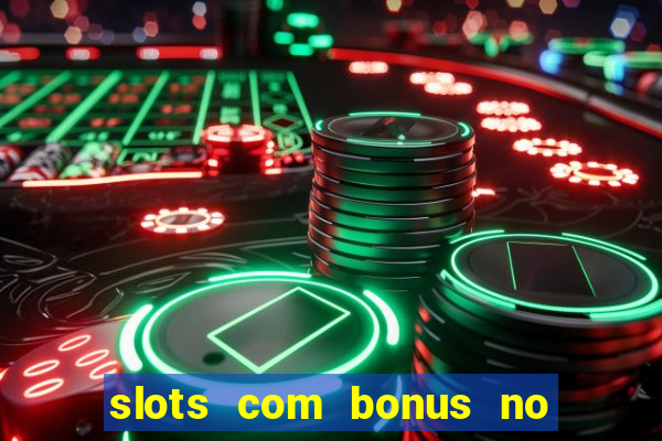 slots com bonus no cadastro e saque free